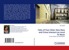 Tales of Two Cities: How Race and Crime Intersect on Local TV News kitap kapağı