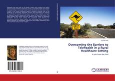 Overcoming the Barriers to Telehealth in a Rural Healthcare Setting kitap kapağı