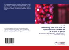 Portada del libro de Examining the function of cytoskeleton-associated proteins in yeast
