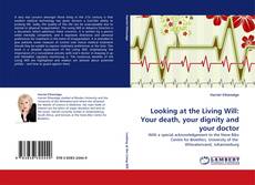 Portada del libro de Looking at the Living Will: Your death, your dignity and your doctor
