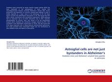 Bookcover of Astroglial cells are not just bystanders in Alzheimer''s