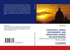 Borítókép a  CONSCIENCE, MORAL DISCERNMENT, AND MAGISTERIAL MORAL DECISION MAKING - hoz