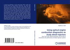 Bookcover of Using optical engine combustion diagnostics to study diesel injectors