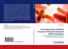Couverture de Aminoglycoside antibiotic resistance through ribosomal RNA methylation