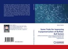 Bookcover of Some Trials for Improving Cryopreservation of Buffalo-Bull Semen