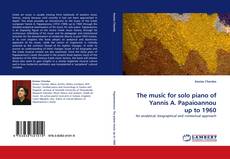Couverture de The music for solo piano of Yannis A. Papaioannou up to 1960