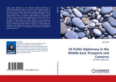 US Public Diplomacy in the Middle East: Prospects and Concerns kitap kapağı