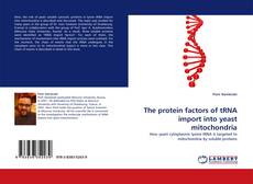 Copertina di The protein factors of tRNA import into yeast mitochondria