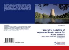 Copertina di Geometric modelling of engineered barrier system for waste isolation