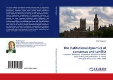 Copertina di The institutional dynamics of consensus and conflict