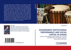 Buchcover von GOVERNMENT INSTITUTIONAL PERFORMANCE AND SOCIAL CAPITAL IN GHANA