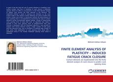 FINITE ELEMENT ANALYSIS OF PLASTICITY – INDUCED FATIGUE CRACK CLOSURE的封面