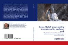 Copertina di Beyond Belief: Understanding the mathematics teacher at work