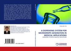 Portada del libro de A DISPENSING SYSTEM FOR MICRODROPS GENERATION IN MEDICAL APPLICATIONS