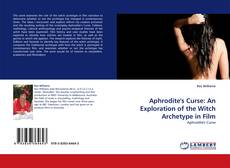 Aphrodite''s Curse: An Exploration of the Witch Archetype in Film kitap kapağı