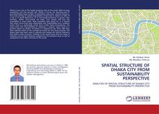 Capa do livro de SPATIAL STRUCTURE OF DHAKA CITY FROM SUSTAINABILITY PERSPECTIVE 