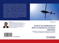 Surface recrystallization of ZE41 to enhance its corrosion behaviour kitap kapağı