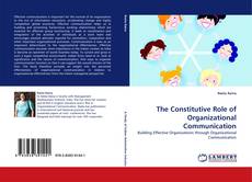 Bookcover of The Constitutive Role of Organizational Communication