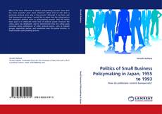 Copertina di Politics of Small Business Policymaking in Japan, 1955 to 1993