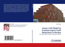 Bookcover of Using a CGE Model to Evaluate Import Tariff Reductions in Ukraine