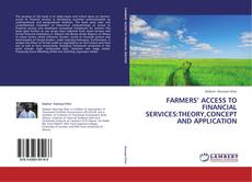 FARMERS’ ACCESS TO FINANCIAL SERVICES:THEORY,CONCEPT AND APPLICATION的封面