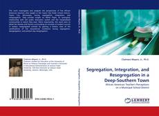 Bookcover of Segregation, Integration, and Resegregation in a Deep-Southern Town