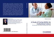 Bookcover of A Study of Caring Within An Institutional Culture