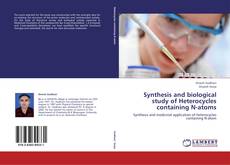 Bookcover of Synthesis and biological study of Heterocycles containing N-atoms