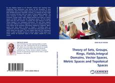 Portada del libro de Theory of Sets, Groups, Rings, Fields,Integral Domains, Vector Spaces, Metric Spaces and Topoloical Spaces