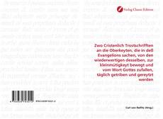 Обложка Zwo Cristenlich Trostschrifften an die Oberkeyten, die in deß Evangelions sachen, von den wiederwertigen desselben, zur kleinmütigkeyt bewegt und vom Wort Gottes zufallen, täglich getriben und gereytzt werden