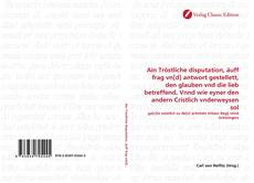 Capa do livro de Ain Tröstliche disputation, äuff frag vn[d] antwort gestellett, den glauben vnd die lieb betreffend, Vnnd wie eyner den andern Cristlich vnderweysen sol 