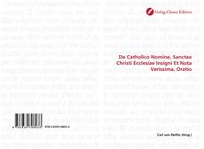 Bookcover of De Catholico Nomine, Sanctae Christi Ecclesiae Insigni Et Nota Verissima, Oratio