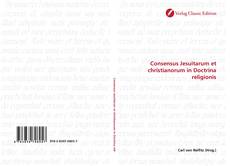 Bookcover of Consensus Jesuitarum et christianorum in Doctrina religionis