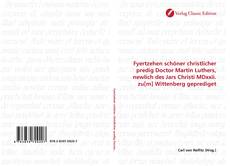Bookcover of Fyertzehen schöner christlicher predig Doctor Martin Luthers, newlich des Jars Christi MDxxii. zu[m] Wittenberg geprediget