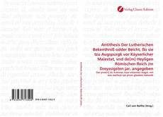 Portada del libro de Antithesis Der Lutherischen Bekenthniß odder Beicht, ßo sie tzu Augspurgk vor Käyserlicher Maiestat, vnd de[m] Heyligen Römischen Reich Jm Dreyssigsten jar, angegeben