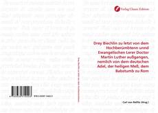 Capa do livro de Drey Biechlin zu letst von dem Hochberümbtenn unnd Ewangelischen Lerer Doctor Martin Luther außgangen, nemlich von dem deutschen Adel, der heiligen Meß, dem Babstumb zu Rom 