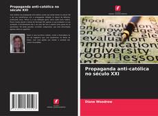 Propaganda anti-católica no século XXI的封面