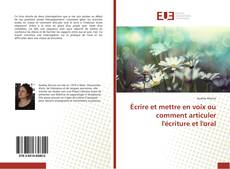 Bookcover of Écrire et mettre en voix ou comment articuler l'écriture et l'oral