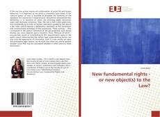 Couverture de New fundamental rights - or new object(s) to the Law?