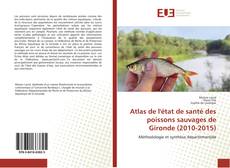 Bookcover of Atlas de l'état de santé des poissons sauvages de Gironde (2010-2015)