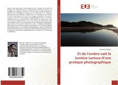 Capa do livro de Et de l’ombre naît la lumière Lecture d’une pratique photographique 