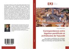 Bookcover of Correspondances entre légation pontificale et archidiocèse de Yaoundé