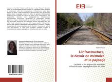 Bookcover of L'infrastructure, le devoir de mémoire et le paysage