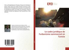 Couverture de Le cadre juridique de l'urbanisme commercial en Tunisie