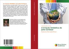 Buchcover von A Criação Simbólica de Julio Cortázar