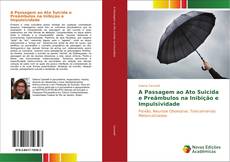 Bookcover of A Passagem ao Ato Suicida e Preâmbulos na Inibição e Impulsividade