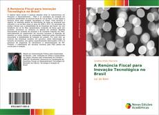A Renúncia Fiscal para Inovação Tecnológica no Brasil kitap kapağı