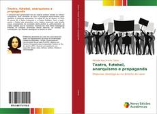 Bookcover of Teatro, futebol, anarquismo e propaganda
