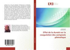 Buchcover von Effet de la dureté sur la coagulation des composés phénolique