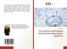 Bookcover of Les solutions périodiques des systèmes dynamiques aléatoires